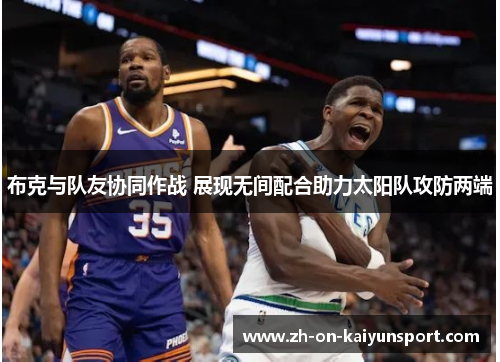 布克与队友协同作战 展现无间配合助力太阳队攻防两端