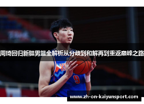 周琦回归新疆男篮全解析从分歧到和解再到重返巅峰之路