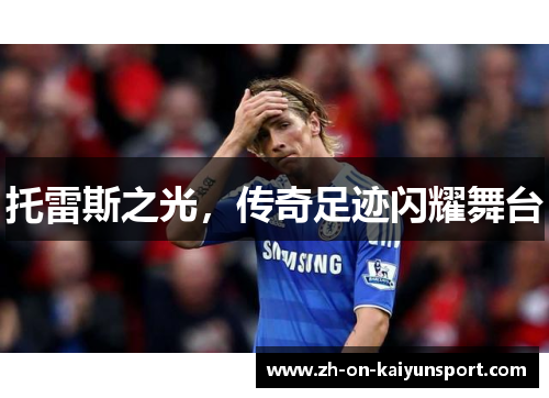 托雷斯之光，传奇足迹闪耀舞台