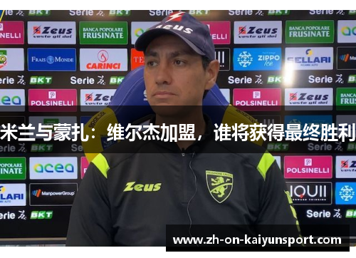 米兰与蒙扎：维尔杰加盟，谁将获得最终胜利