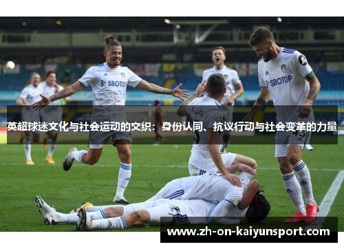 英超球迷文化与社会运动的交织：身份认同、抗议行动与社会变革的力量