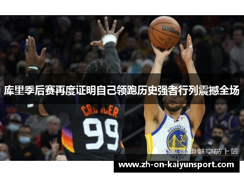 库里季后赛再度证明自己领跑历史强者行列震撼全场 库里季后赛再度证明自己领跑历史强者行列震撼全场