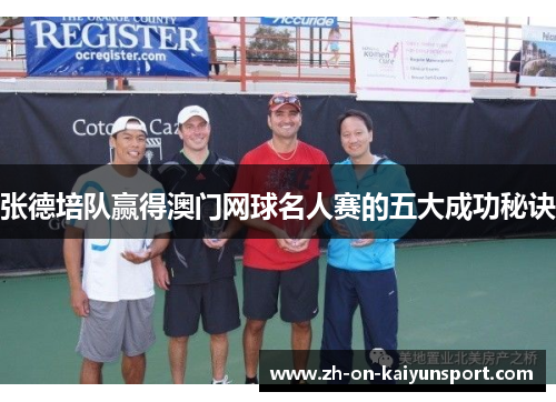 张德培队赢得澳门网球名人赛的五大成功秘诀 张德培队赢得澳门网球名人赛的五大成功秘诀