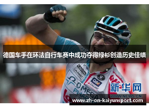 德国车手在环法自行车赛中成功夺得绿衫创造历史佳绩 德国车手在环法自行车赛中成功夺得绿衫创造历史佳绩