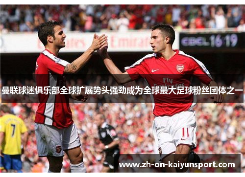 曼联球迷俱乐部全球扩展势头强劲成为全球最大足球粉丝团体之一 曼联球迷俱乐部全球扩展势头强劲成为全球最大足球粉丝团体之一