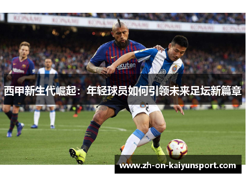 西甲新生代崛起：年轻球员如何引领未来足坛新篇章