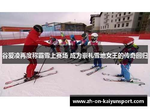 谷爱凌再度称霸雪上赛场 成为崇礼雪地女王的传奇回归