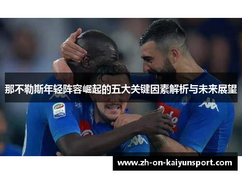 那不勒斯年轻阵容崛起的五大关键因素解析与未来展望