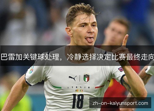巴雷加关键球处理，冷静选择决定比赛最终走向